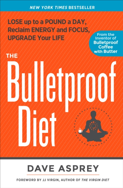 The Bulletproof Diet: Lose up to a Pound a Day, Reclaim Energy and Focus, Upgrade Your Life