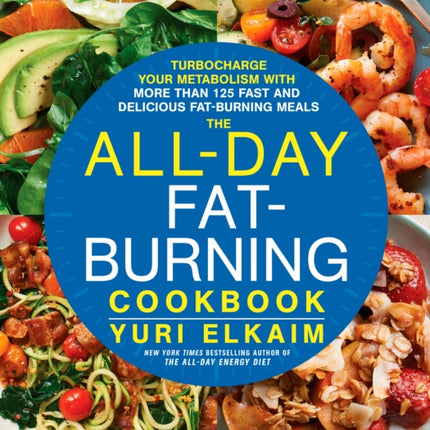 The All-Day Fat-Burning Cookbook: Turbocharge Your Metabolism with More Than 125 Fast and Delicious Fat-Burning Meals