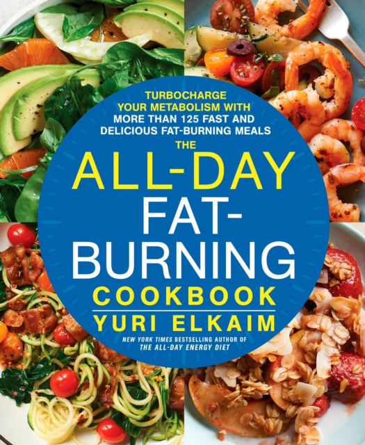 The All-Day Fat-Burning Cookbook: Turbocharge Your Metabolism with More Than 125 Fast and Delicious Fat-Burning Meals