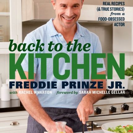 Back to the Kitchen: 75 Delicious, Real Recipes (& True Stories) from a Food-Obsessed Actor : A Cookbook