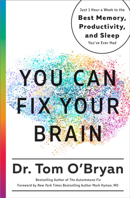 You Can Fix Your Brain: Just 1 Hour a Week to the Best Memory, Productivity, and Sleep You've Ever Had