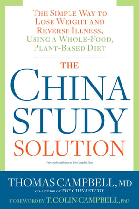 The China Study Solution: The Simple Way to Lose Weight and Reverse Illness, Using a Whole-Food, Plant-Based Diet