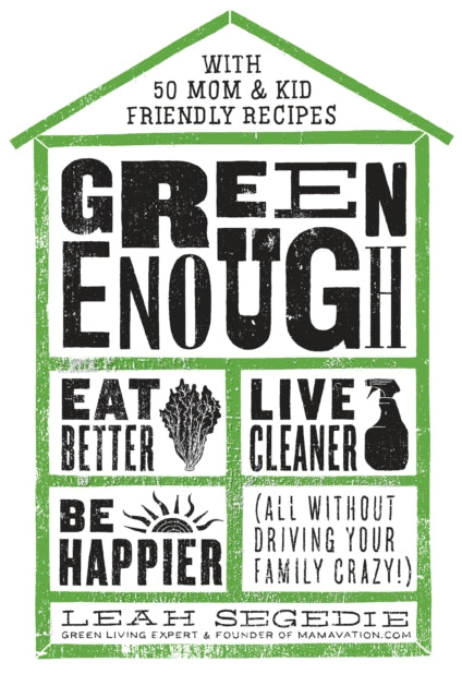 Green Enough: Eat Better, Live Cleaner, Be Happier--All Without Driving Your Family Crazy!