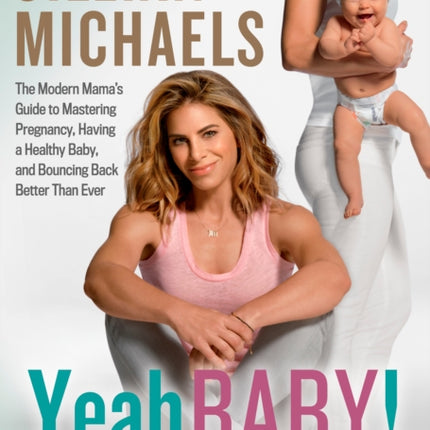 Yeah Baby!: The Modern Mama's Guide to Mastering Pregnancy, Having a Healthy Baby, and Bouncing Back Better Than Ever