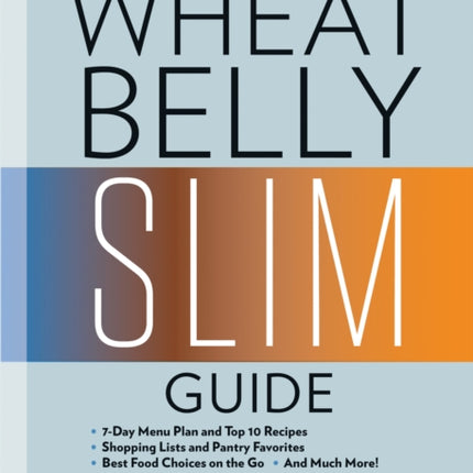 Wheat Belly Slim Guide: The Fast and Easy Reference for Living and Succeeding on the Wheat Belly Lifestyle