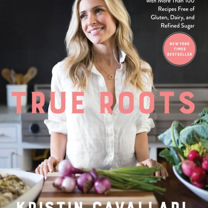 True Roots: A Mindful Kitchen with More Than 100 Recipes Free of Gluten, Dairy, and Refined Sugar: A Cookbook