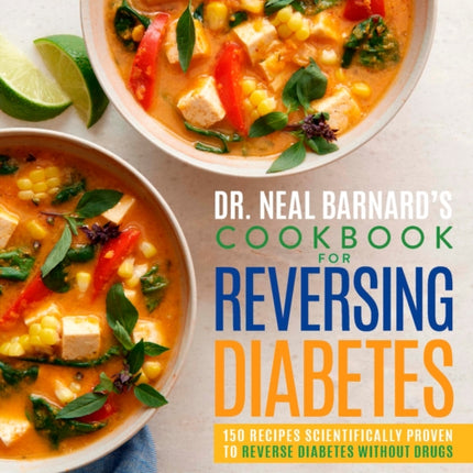 Dr. Neal Barnard's Cookbook for Reversing Diabetes: 150 Recipes Scientifically Proven to Reverse Diabetes Without Drugs