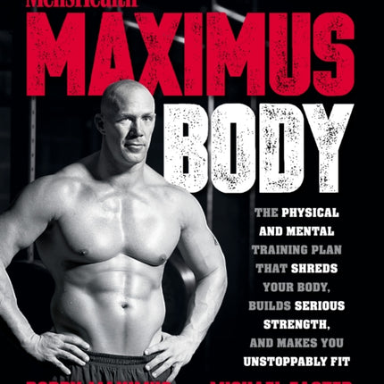 Maximus Body: The Physical and Mental Training Plan That Shreds Your Body, Builds Serious Strength, and Makes You Unstoppably Fit