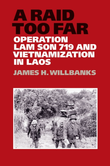 A Raid Too Far: Operation Lam Son 719 and