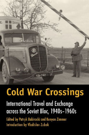 Cold War Crossings: International Travel and Exchange across the Soviet Bloc, 1940s-1960s