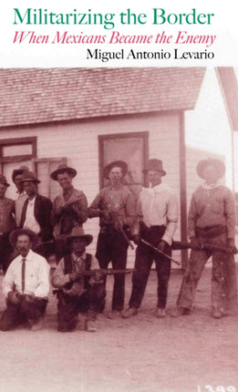 Militarizing the Border: When Mexicans Became the