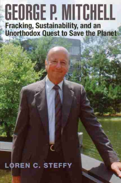 George P. Mitchell: Fracking, Sustainability, and an Unorthodox Quest to Save the Planet