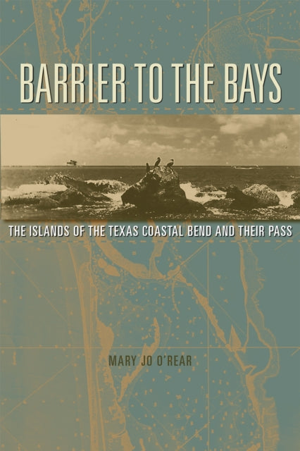 Barrier to the Bays Volume 35: The Islands of the Coastal Bend and Their Pass