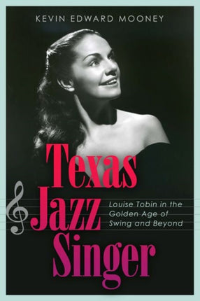 Texas Jazz Singer: Louise Tobin in the Golden Age of Swing and Beyond