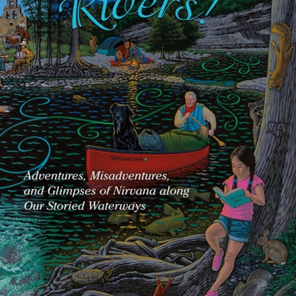 Viva Texas Rivers!: Adventures, Misadventures, and Glimpses of Nirvana along Our Storied Waterways