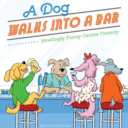 A Dog Walks Into a Bar...: Howlingly Funny Canine Comedy