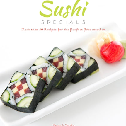 Sushi Specials: More than 50 Recipes for the Perfect Presentation