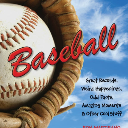 Baseball: Great Records, Weird Happenings, Odd Facts, Amazing Moments & Other Cool Stuff