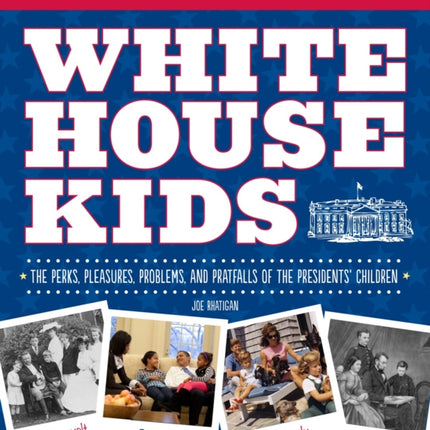 White House Kids: The Perks, Pleasures, Problems, and Pratfalls of the Presidents' Children