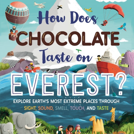 How Does Chocolate Taste on Everest?: Explore Earth's Most Extreme Places Through Sight, Sound, Smell, Touch, and Taste