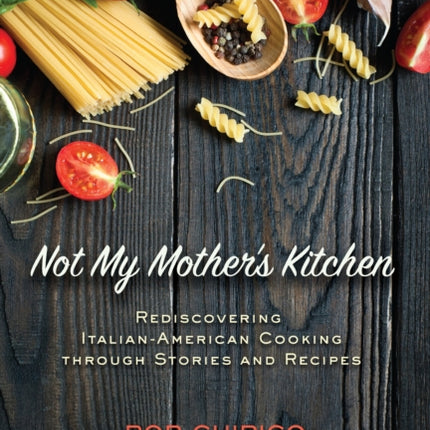 Not My Mother's Kitchen: Rediscovering Italian-American Cooking Through Stories and Recipes