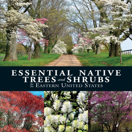 Essential Native Trees and Shrubs for the Eastern United States: The Guide to Creating a Sustainable Landscape