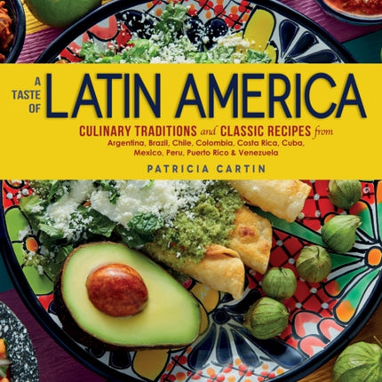 A Taste of Latin America: Culinary Traditions and Classic Recipes from Argentina, Brazil, Chile, Colombia, Costa Rica, Cuba, Mexico, Peru, Puerto Rico & Venezuela