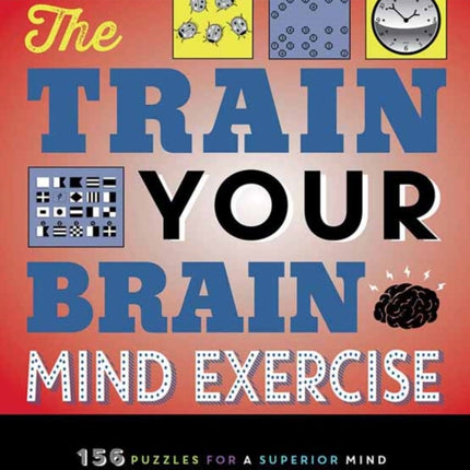 The Train Your Brain Mind Exercise: 156 Puzzles for a Superior Mind