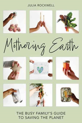 Mothering Earth: The Busy Family's Guide to Saving the Planet