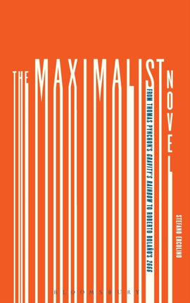 The Maximalist Novel: From Thomas Pynchon's Gravity's Rainbow to Roberto Bolano's 2666