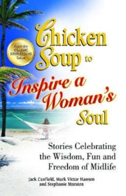 Chicken Soup to Inspire a Woman's Soul: Stories Celebrating the Wisdom, Fun and Freedom of Midlife