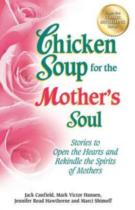 Chicken Soup for the Mother's Soul: Stories to Open the Hearts and Rekindle the Spirits of Mothers