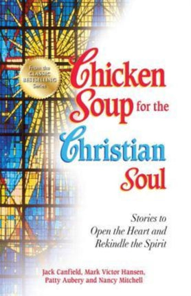 Chicken Soup for the Christian Soul: Stories to Open the Heart and Rekindle the Spirit