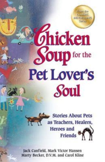 Chicken Soup for the Pet Lover's Soul: Stories about Pets as Teachers, Healers, Heroes and Friends