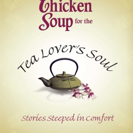 Chicken Soup for the Tea Lover's Soul: Stories Steeped in Comfort