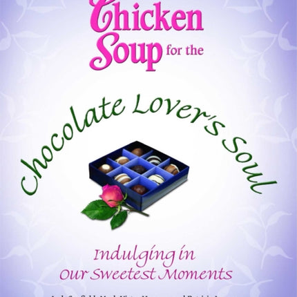 Chicken Soup for the Chocolate Lover's Soul: Indulging in Our Sweetest Moments