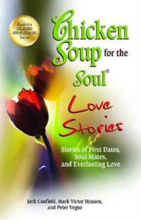 Chicken Soup for the Soul Love Stories: Stories of First Dates, Soul Mates, and Everlasting Love