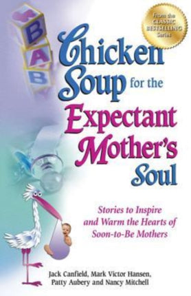 Chicken Soup for the Expectant Mother's Soul: Stories to Inspire and Warm the Hearts of Soon-To-Be Mothers