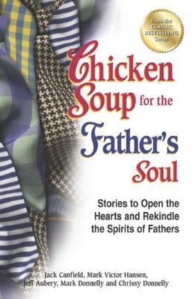 Chicken Soup for the Father's Soul: Stories to Open the Hearts and Rekindle the Spirits of Fathers