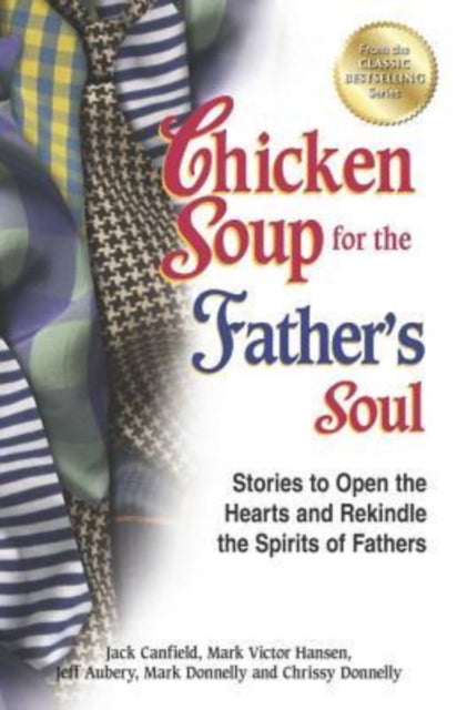 Chicken Soup for the Father's Soul: Stories to Open the Hearts and Rekindle the Spirits of Fathers