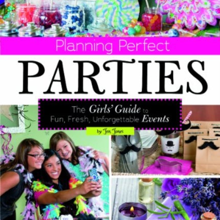 Planning Perfect Parties: The Girls' Guide to Fun, Fresh, Unforgettable Events