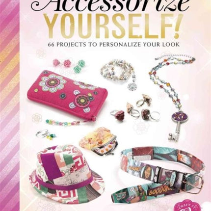 Accessorize Yourself!: 66 Projects to Personalize Your Look