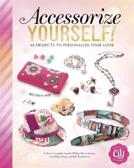 Accessorize Yourself!: 66 Projects to Personalize Your Look