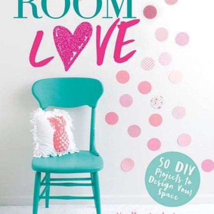 Room Love: 50 DIY Projects to Design Your Space