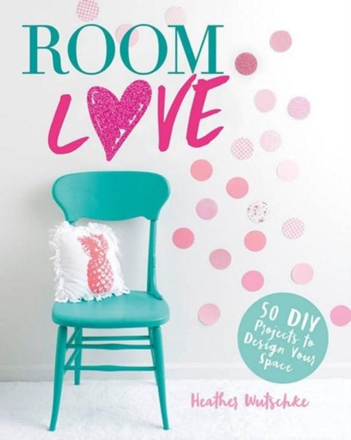 Room Love: 50 DIY Projects to Design Your Space