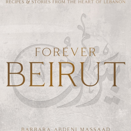 Forever Beirut: Recipes And Stories From The Heart Of Lebanon