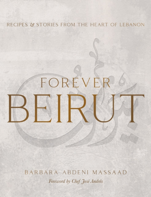 Forever Beirut: Recipes And Stories From The Heart Of Lebanon