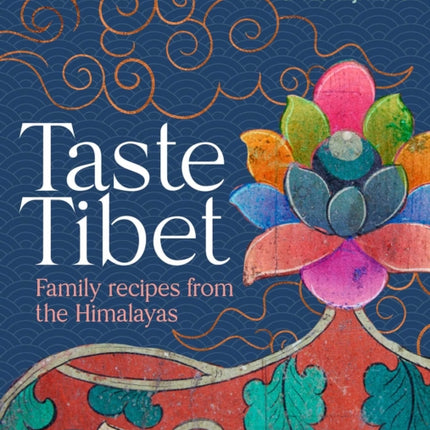 Taste Tibet: Family Recipes from the Himalayas
