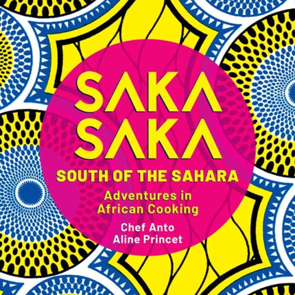 Saka Saka: South of the Sahara - Adventures in African Cooking