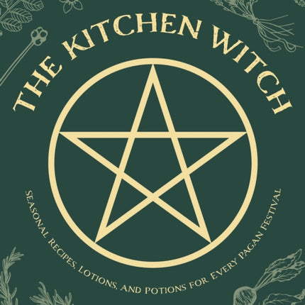 The Kitchen Witch: Seasonal Recipes, Lotions, And Potions For Every Pagan Festival